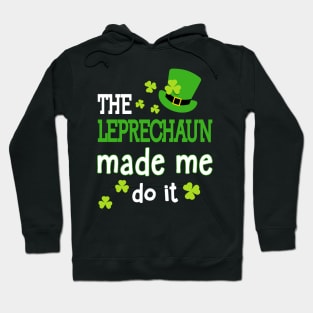 The Leprechauns Made Me Do It Funny St Patrick's Day Hoodie